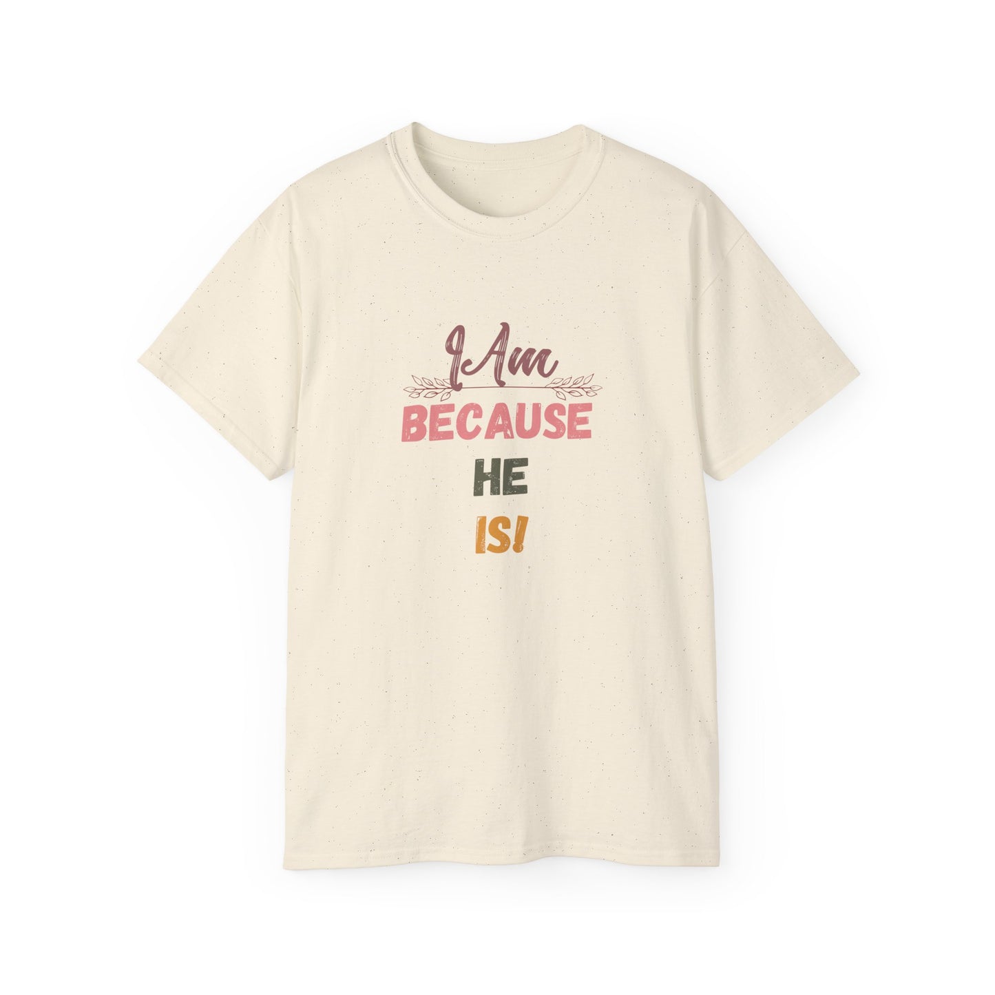 Inspirational Unisex Tee - "I Am Because He Is" - Motivational, Faith-Based, Everyday Wear, Gift for Him/Her, Casual Style
