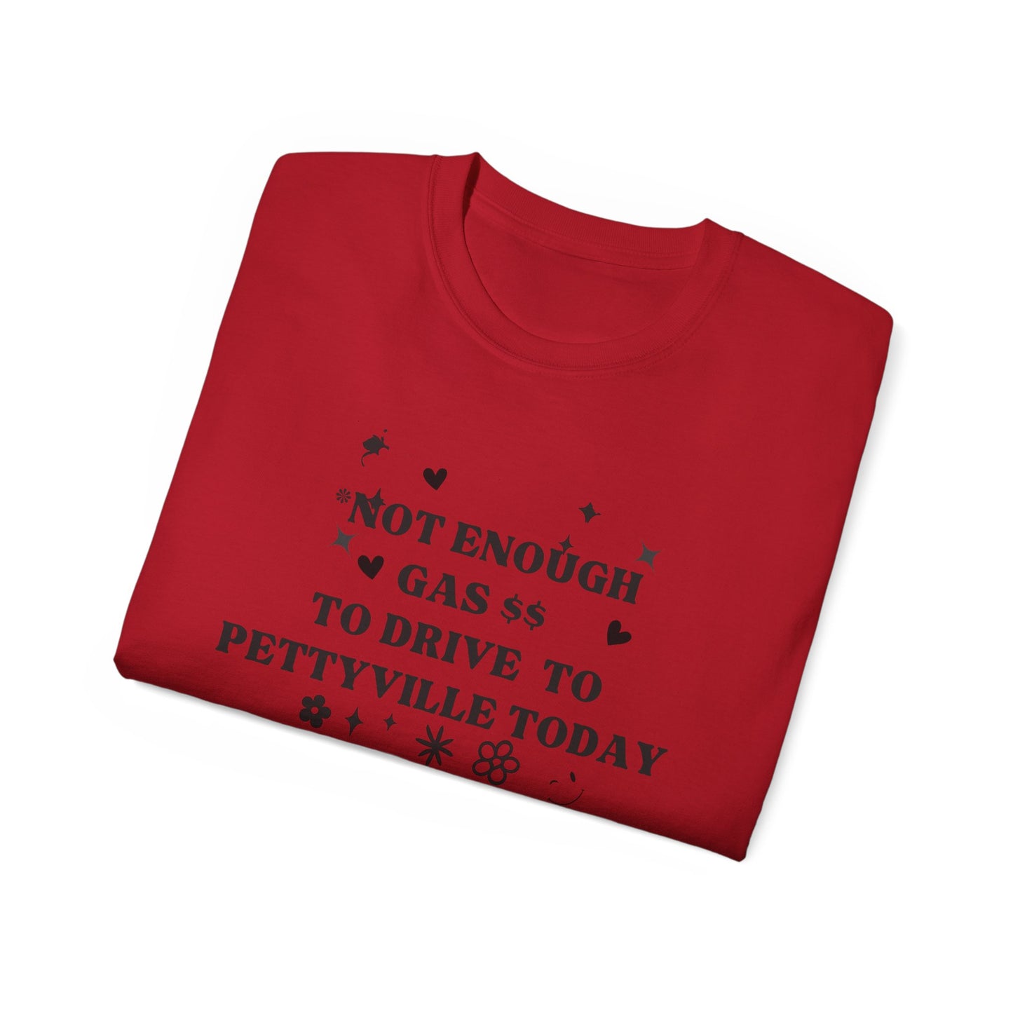 Funny Cute Unisex Tee - 'I Don't Have The Gas To Drive To Pettyville' - Perfect for Friends, Birthdays, Road Trips, Casual Wear, Gift Idea