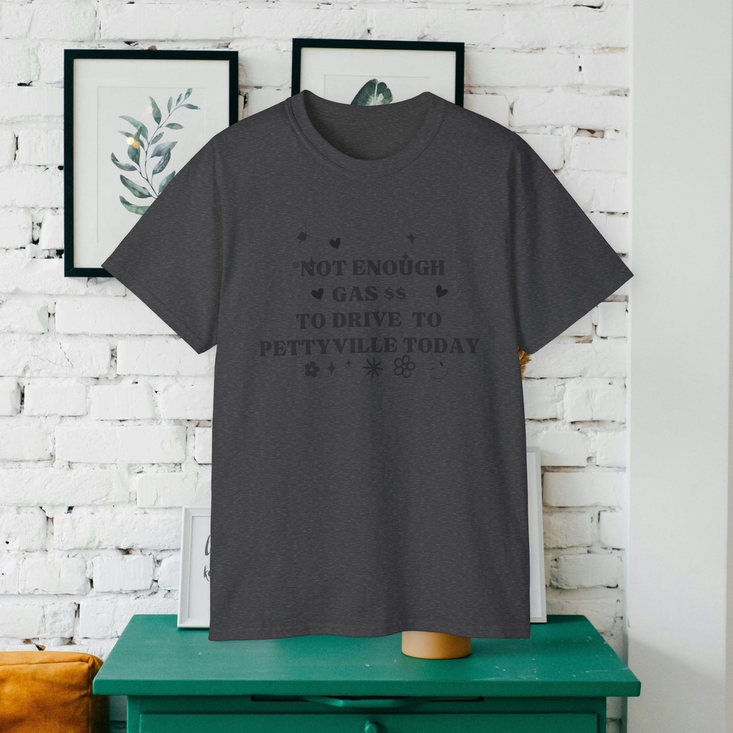 Funny Cute Unisex Tee - 'I Don't Have The Gas To Drive To Pettyville' - Perfect for Friends, Birthdays, Road Trips, Casual Wear, Gift Idea