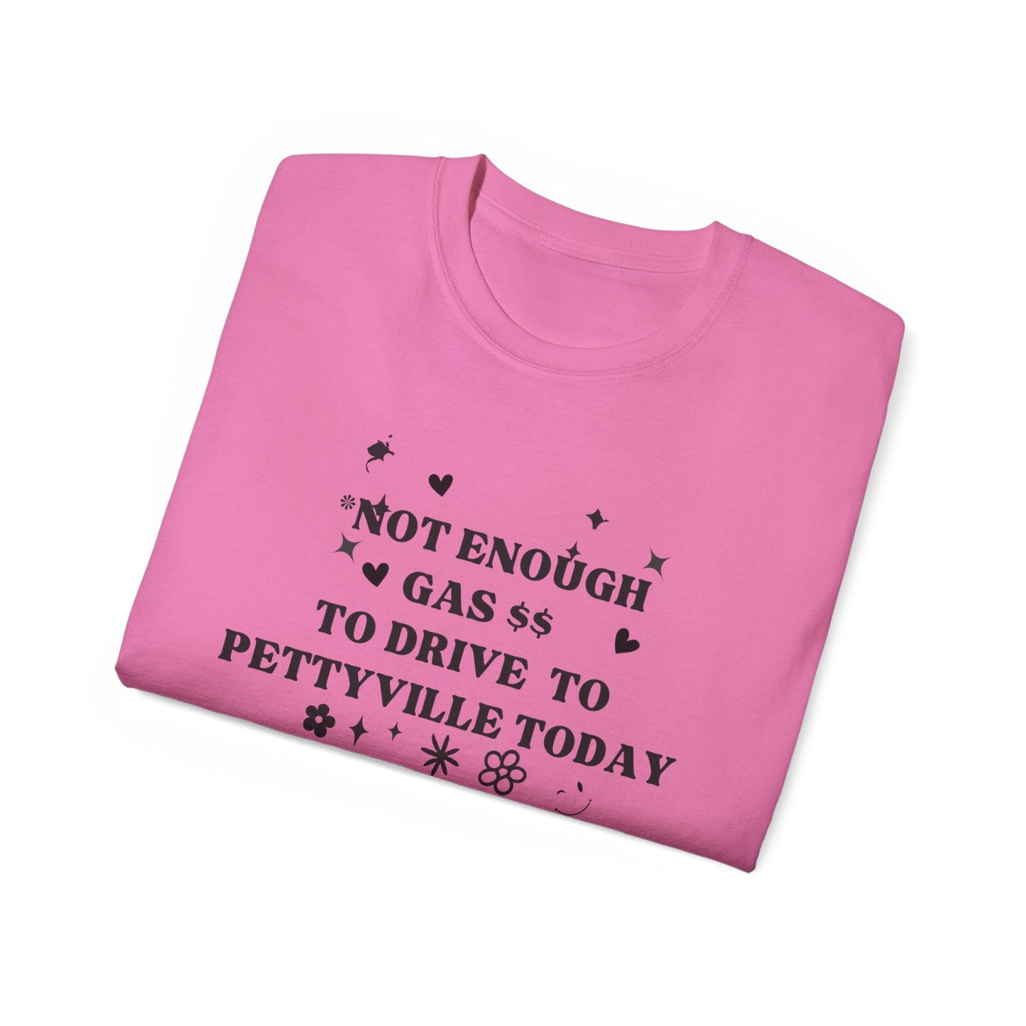 Funny Cute Unisex Tee - 'I Don't Have The Gas To Drive To Pettyville' - Perfect for Friends, Birthdays, Road Trips, Casual Wear, Gift Idea