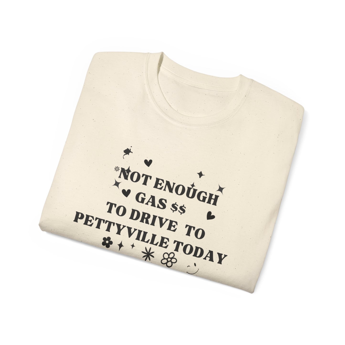 Funny Cute Unisex Tee - 'I Don't Have The Gas To Drive To Pettyville' - Perfect for Friends, Birthdays, Road Trips, Casual Wear, Gift Idea