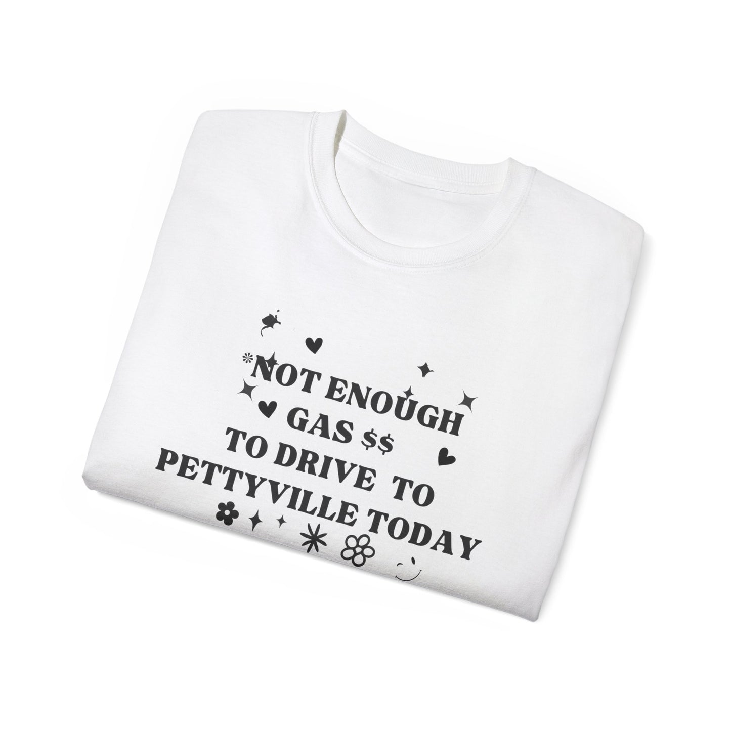 Funny Cute Unisex Tee - 'I Don't Have The Gas To Drive To Pettyville' - Perfect for Friends, Birthdays, Road Trips, Casual Wear, Gift Idea